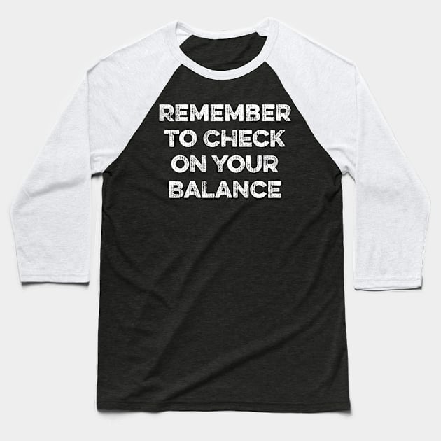 Remember to Check On Your Balance Baseball T-Shirt by MapYourWorld